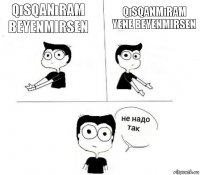 qısqanıram beyenmirsen qısqanmıram yene beyenmirsen