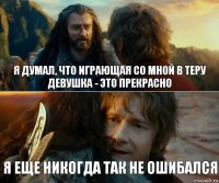 Я думал, что играющая со мной в теру девушка - это прекрасно Я еще никогда так не ошибался