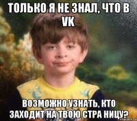 только я не знал, что в vk возможно узнать, кто заходит на твою стра ницу?