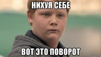 нихуя себе вот это поворот