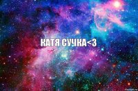 Катя сучка<3