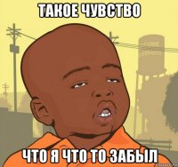 такое чувство что я что то забыл