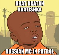 brat bratan bratishka russian mc in patrol