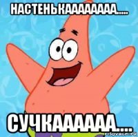 настенькаааааааа..... сучкаааааа....