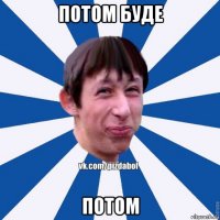 потом буде потом