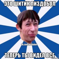 это шитик пиздобол теперь ты видел все