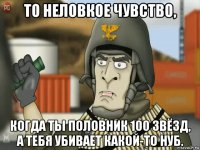 то неловкое чувство, когда ты половник 100 звёзд, а тебя убивает какой-то нуб.