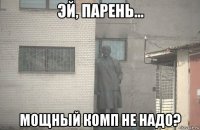  мощный комп не надо?