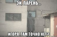  игоря ,там точно нет?