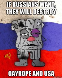 if russians want, they will destroy gayrope and usa