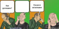 Как делишки?  Насри в штанишки