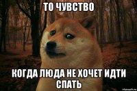 то чувство когда люда не хочет идти спать