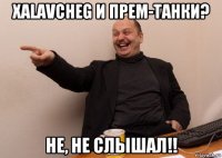 xalavcheg и прем-танки? не, не слышал!!