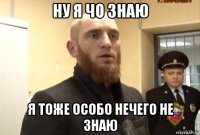 ну я чо знаю я тоже особо нечего не знаю