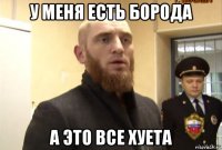 у меня есть борода а это все хуета