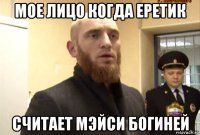 мое лицо когда еретик считает мэйси богиней