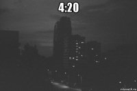 4:20 