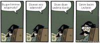 Bu gun kiminse ad gunudu? Diyesen eziz adamindi? Diyan diyan uadima duwdu Canim bacim Leylanin