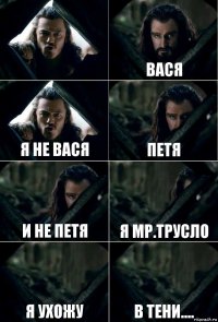  Вася Я не вася Петя И не петя Я мр.трусло Я ухожу В тени....