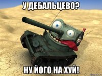 у дебальцево? ну його на хуй!
