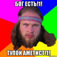 бог есть!1! тупой аметист!1!