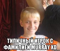  типичный игрок с фамилией murray xd