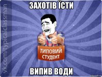 захотів їсти випив води