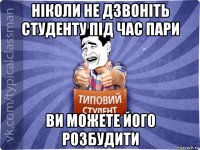 ніколи не дзвоніть студенту під час пари ви можете його розбудити
