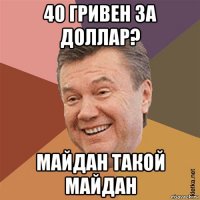 40 гривен за доллар? майдан такой майдан