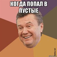 когда попал в пустые 