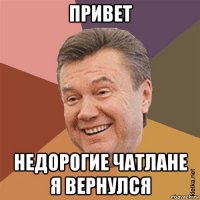 привет недорогие чатлане я вернулся