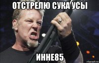 отстрелю сука усы инне85