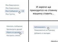 И кароче ща приходится на стоянку машину ставить...