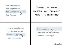 Привет,сможешь быстро научить меня играть на пианино