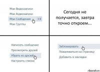 Сегодня не получается, завтра точно откроем...