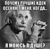 почему лучшие идеи осеняют меня, когда... я моюсь в душе?