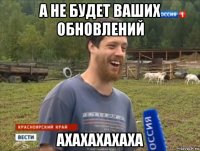 а не будет ваших обновлений ахахахахаха