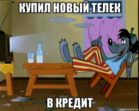 купил новый телек в кредит