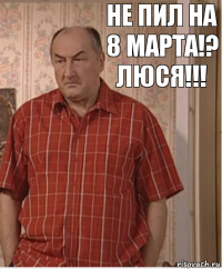 Не пил на 8 марта!?
ЛЮСЯ!!!