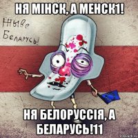 ня мінск, а менск1! ня белоруссія, а беларусь!11