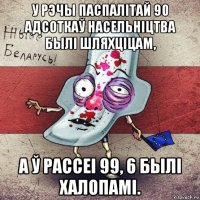 у рэчы паспалітай 90 адсоткаў насельніцтва былі шляхціцам, а ў расcei 99, 6 былі халопамі.