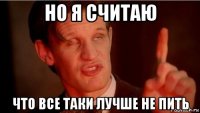 но я считаю что все таки лучше не пить