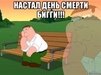 настал день смерти бигги!!! 