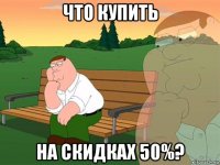 что купить на скидках 50%?