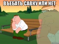 въебать савку или нет 