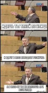 идешь ты такой по улице и вдруг в глаз попадает ресничка а в глаз-то ты не полезешь при всех блядь