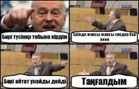 Бәрі түсінкр тобына кірдім Ішінде жақсы жақсы сөздер бар екен Бәрі айтат ұнайды дейді Таңғалдым