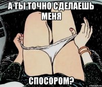 а ты точно сделаешь меня спосором?