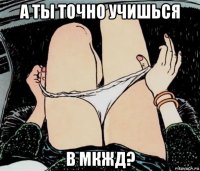 а ты точно учишься в мкжд?