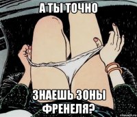 а ты точно знаешь зоны френеля?